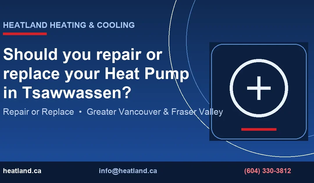 Should you repair or replace your Heat Pump in Tsawwassen? — HeatLand Heating & Cooling licensed HVAC technicians, Metro Vancouver & Fraser Valley
