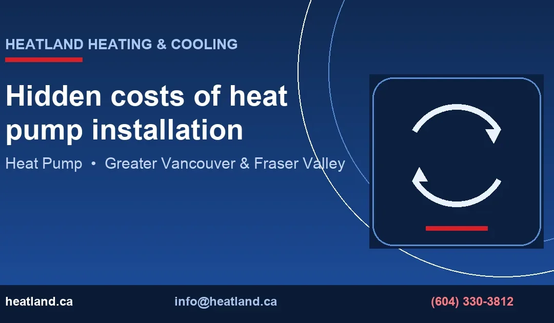 Hidden costs of heat pump installation — HeatLand Heating & Cooling licensed HVAC technicians, Metro Vancouver & Fraser Valley