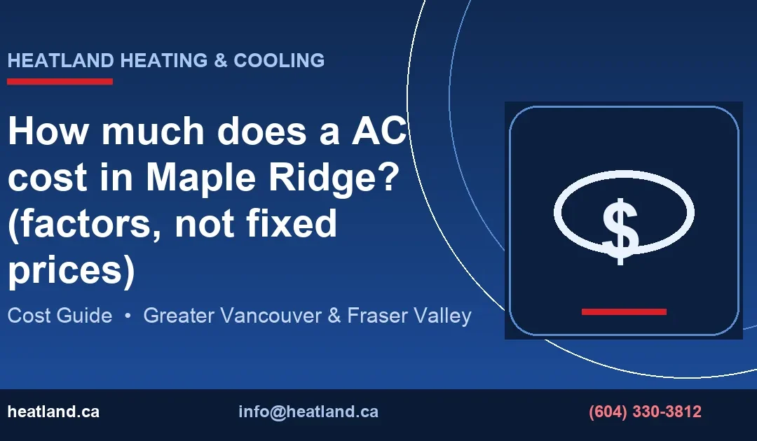How much does a AC cost in Maple Ridge? (factors, not fixed prices) — HeatLand Heating & Cooling licensed HVAC technicians, Metro Vancouver & Fraser Valley