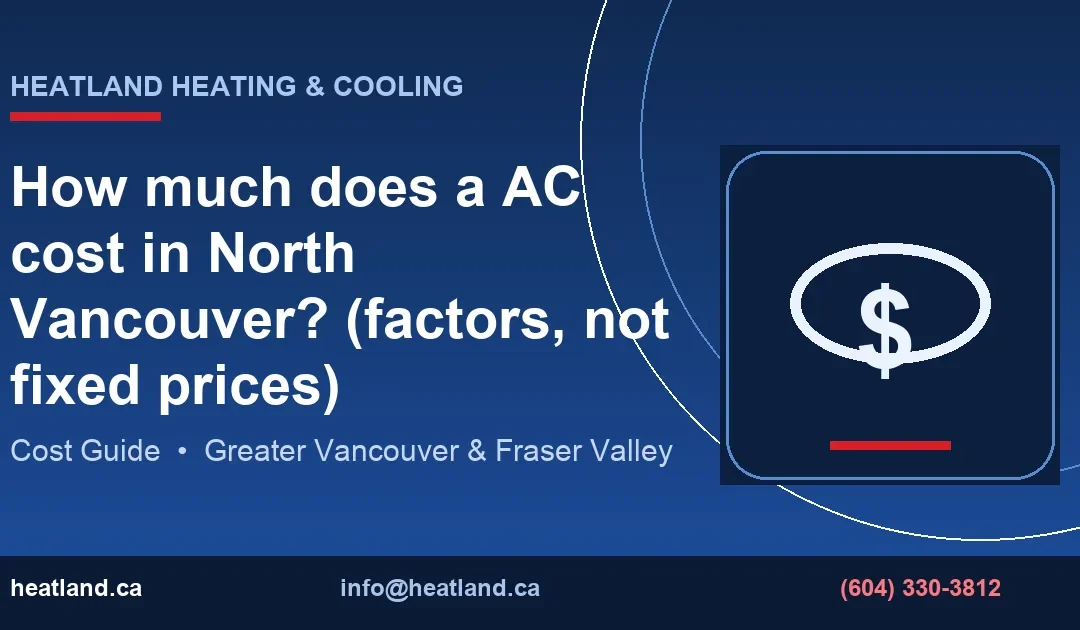 How much does a AC cost in North Vancouver? (factors, not fixed prices) — HeatLand Heating & Cooling licensed HVAC technicians, Metro Vancouver & Fraser Valley