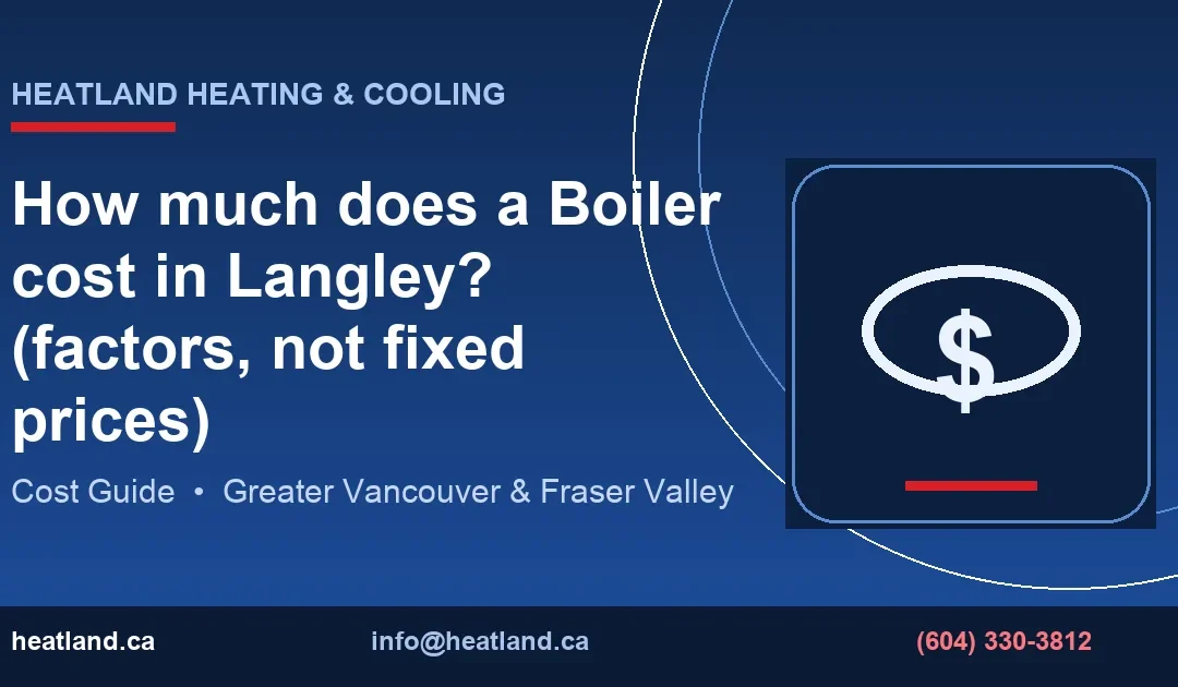 How much does a Boiler cost in Langley? (factors, not fixed prices) — HeatLand Heating & Cooling licensed HVAC technicians, Metro Vancouver & Fraser Valley