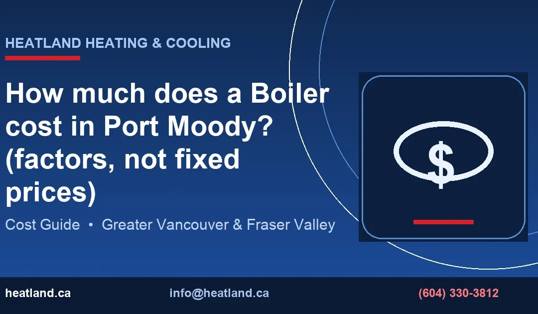 How much does a Boiler cost in Port Moody? (factors, not fixed prices) — HeatLand Heating & Cooling licensed HVAC technicians, Metro Vancouver & Fraser Valley
