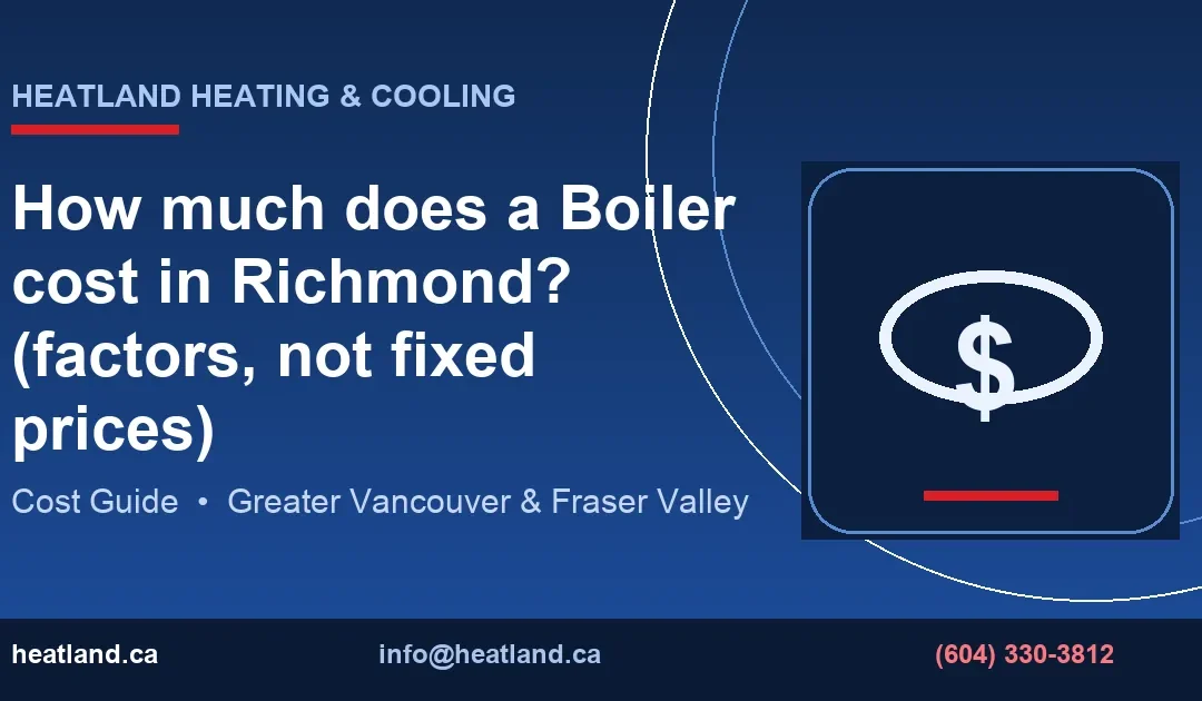 How much does a Boiler cost in Richmond? (factors, not fixed prices) — HeatLand Heating & Cooling licensed HVAC technicians, Metro Vancouver & Fraser Valley