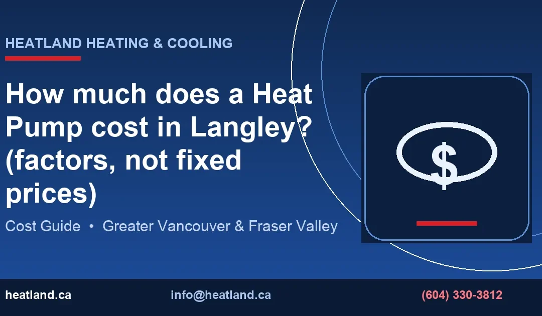 How much does a Heat Pump cost in Langley? (factors, not fixed prices) — HeatLand Heating & Cooling licensed HVAC technicians, Metro Vancouver & Fraser Valley