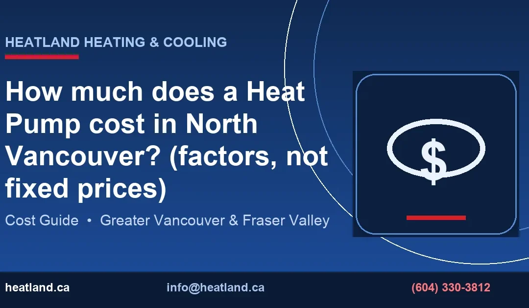 How much does a Heat Pump cost in North Vancouver? (factors, not fixed prices) — HeatLand Heating & Cooling licensed HVAC technicians, Metro Vancouver & Fraser