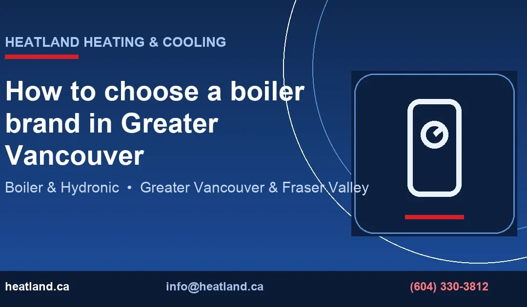 How to choose a boiler brand in Greater Vancouver — HeatLand Heating & Cooling licensed HVAC technicians, Metro Vancouver & Fraser Valley