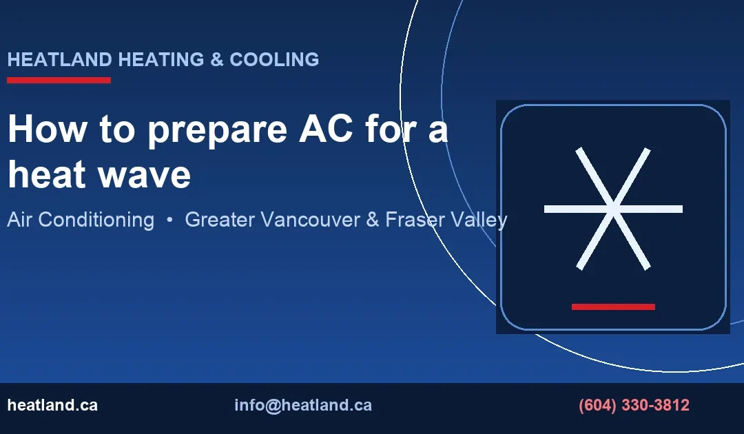 How to prepare AC for a heat wave — HeatLand Heating & Cooling licensed HVAC technicians, Metro Vancouver & Fraser Valley