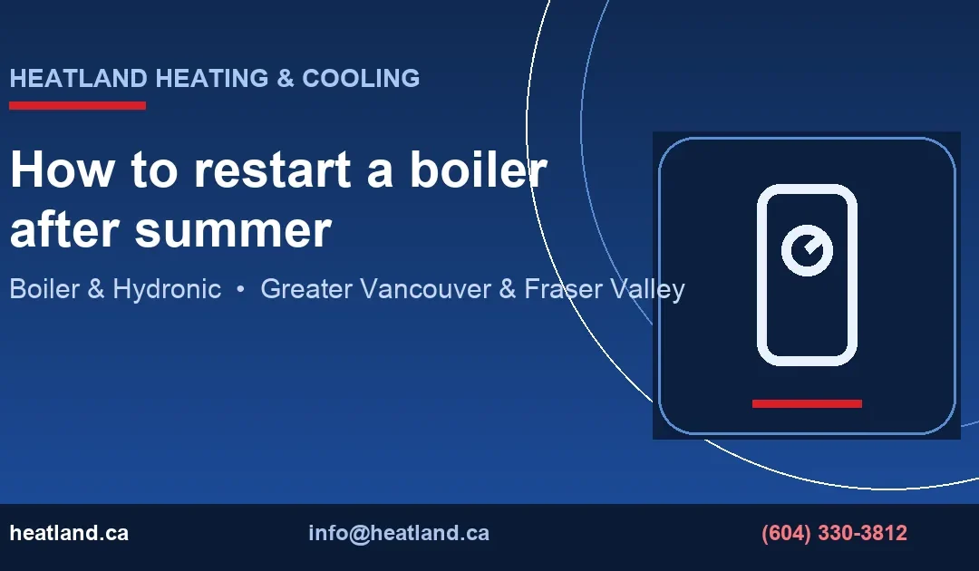 How to restart a boiler after summer — HeatLand Heating & Cooling licensed HVAC technicians, Metro Vancouver & Fraser Valley