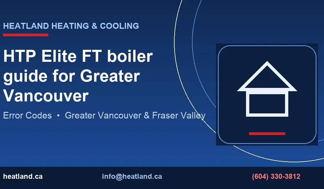 HTP Elite FT boiler guide for Greater Vancouver — HeatLand Heating & Cooling licensed HVAC technicians, Metro Vancouver & Fraser Valley