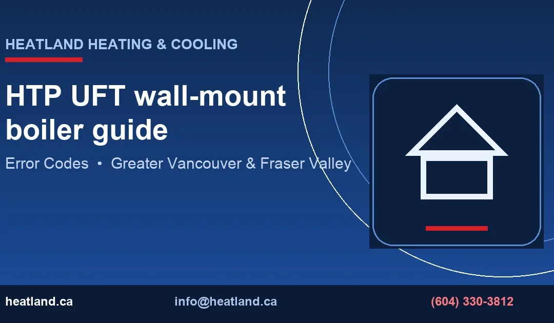 HTP UFT wall-mount boiler guide — HeatLand Heating & Cooling licensed HVAC technicians, Metro Vancouver & Fraser Valley