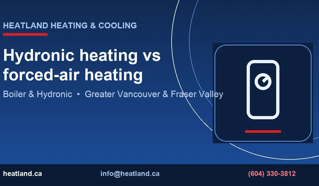 Hydronic heating vs forced-air heating — HeatLand Heating & Cooling licensed HVAC technicians, Metro Vancouver & Fraser Valley