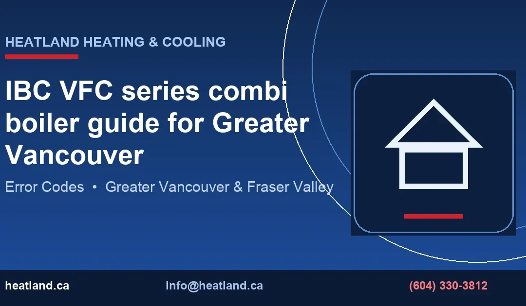 IBC VFC series combi boiler guide for Greater Vancouver — HeatLand Heating & Cooling licensed HVAC technicians, Metro Vancouver & Fraser Valley