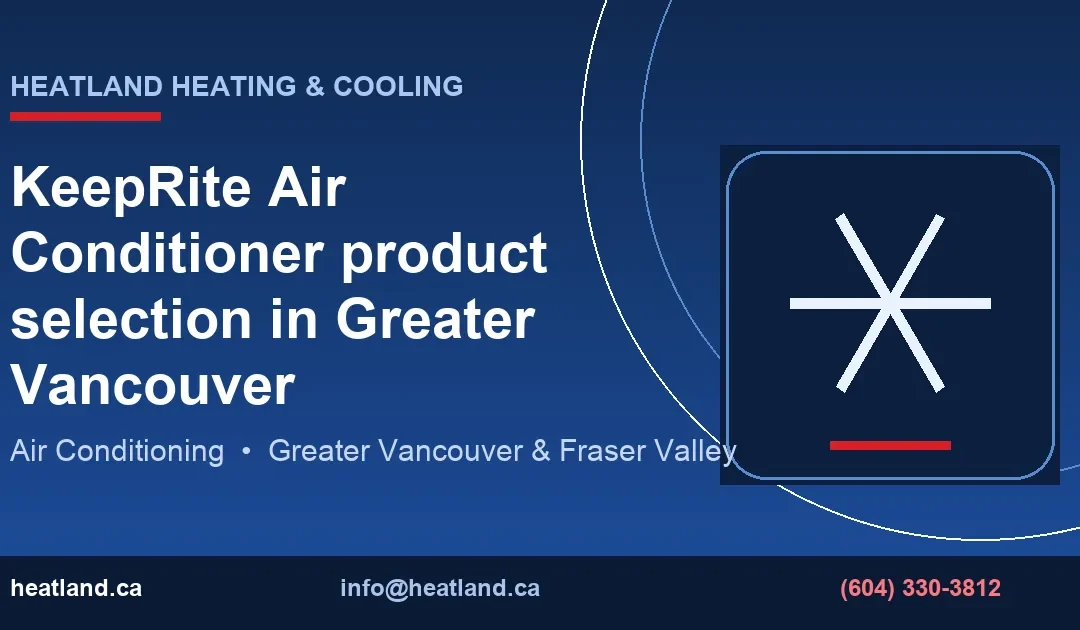 KeepRite Air Conditioner product selection in Greater Vancouver — HeatLand Heating & Cooling licensed HVAC technicians, Metro Vancouver & Fraser Valley