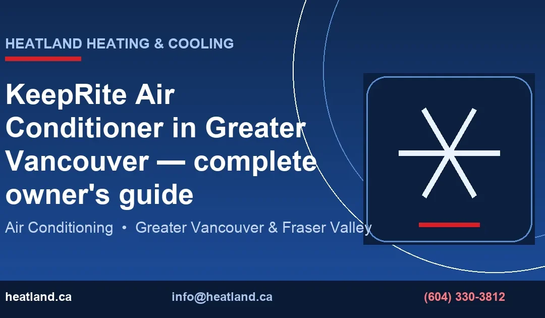 KeepRite Air Conditioner in Greater Vancouver — complete owner's guide — HeatLand Heating & Cooling licensed HVAC technicians, Metro Vancouver & Fraser Valley