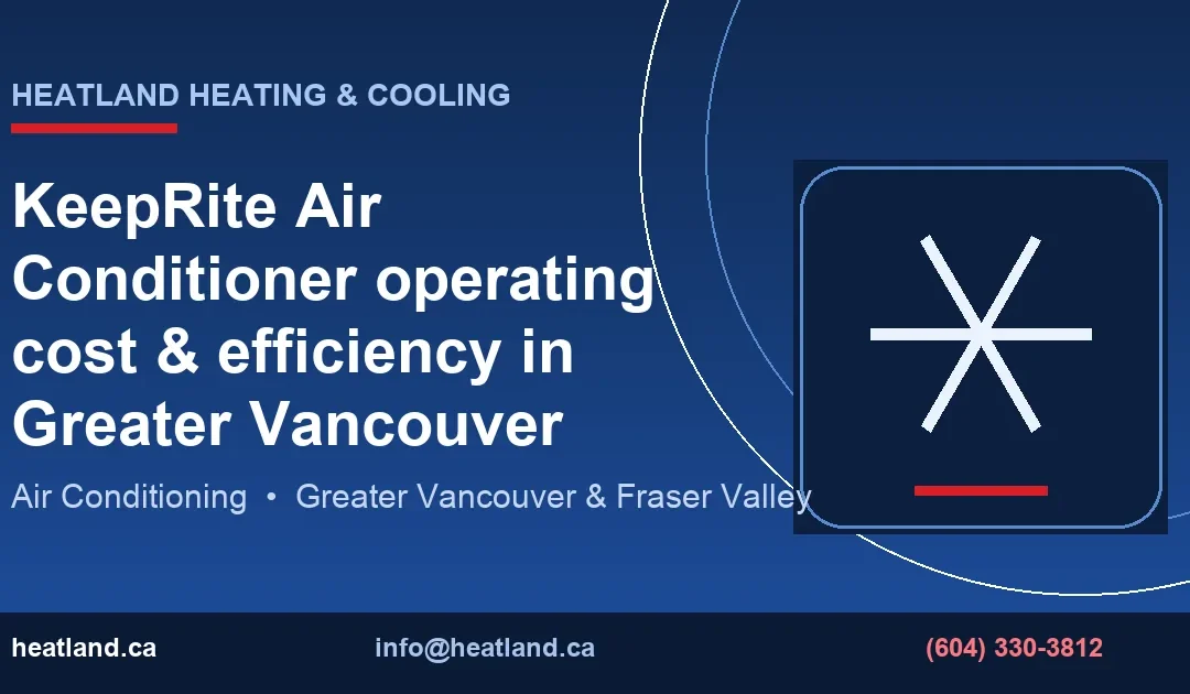 KeepRite Air Conditioner operating cost & efficiency in Greater Vancouver — HeatLand Heating & Cooling licensed HVAC technicians, Metro Vancouver & Fraser Valle