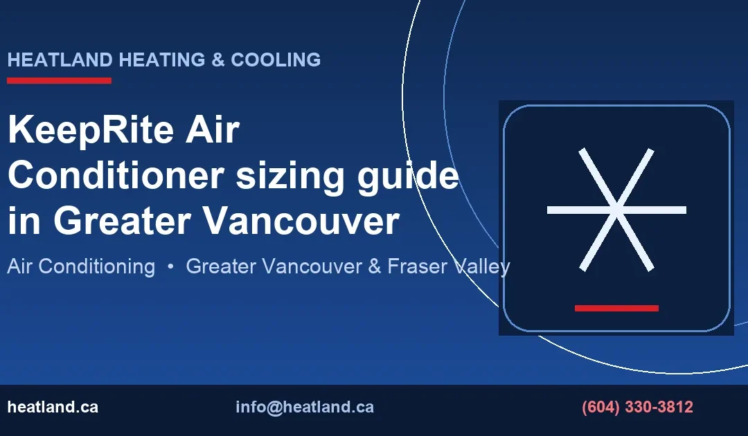 KeepRite Air Conditioner sizing guide in Greater Vancouver — HeatLand Heating & Cooling licensed HVAC technicians, Metro Vancouver & Fraser Valley