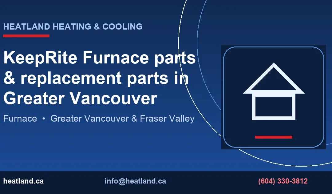 KeepRite Furnace parts & replacement parts in Greater Vancouver — HeatLand Heating & Cooling licensed HVAC technicians, Metro Vancouver & Fraser Valley