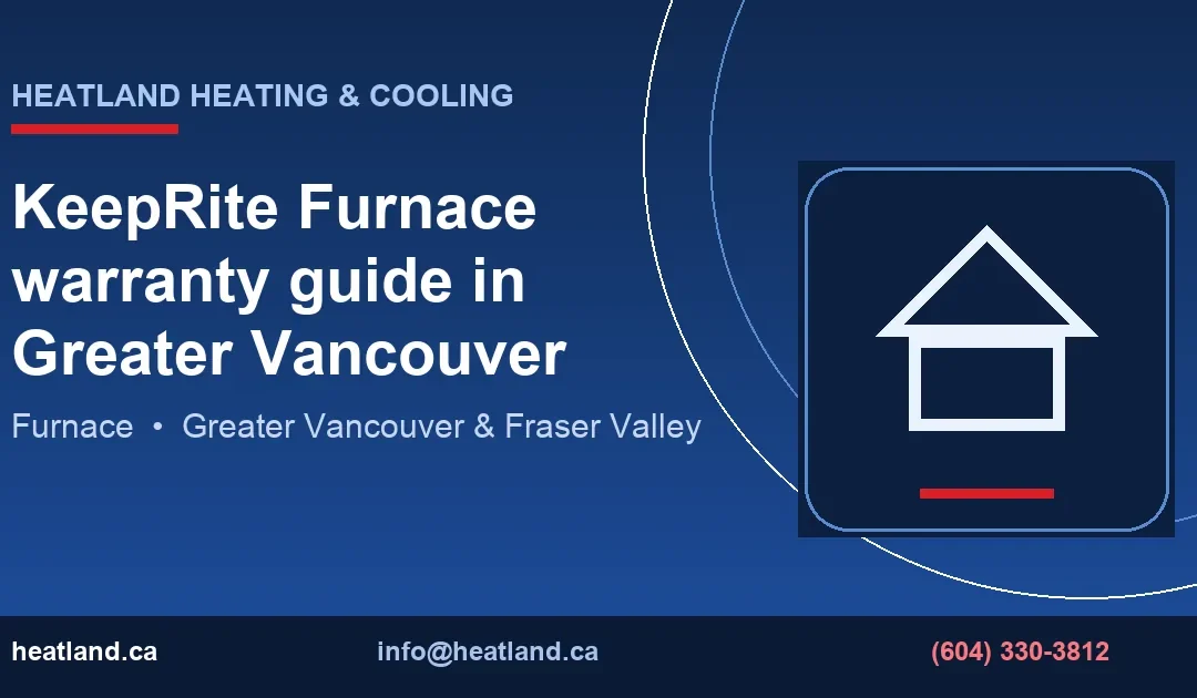 KeepRite Furnace warranty guide in Greater Vancouver — HeatLand Heating & Cooling licensed HVAC technicians, Metro Vancouver & Fraser Valley