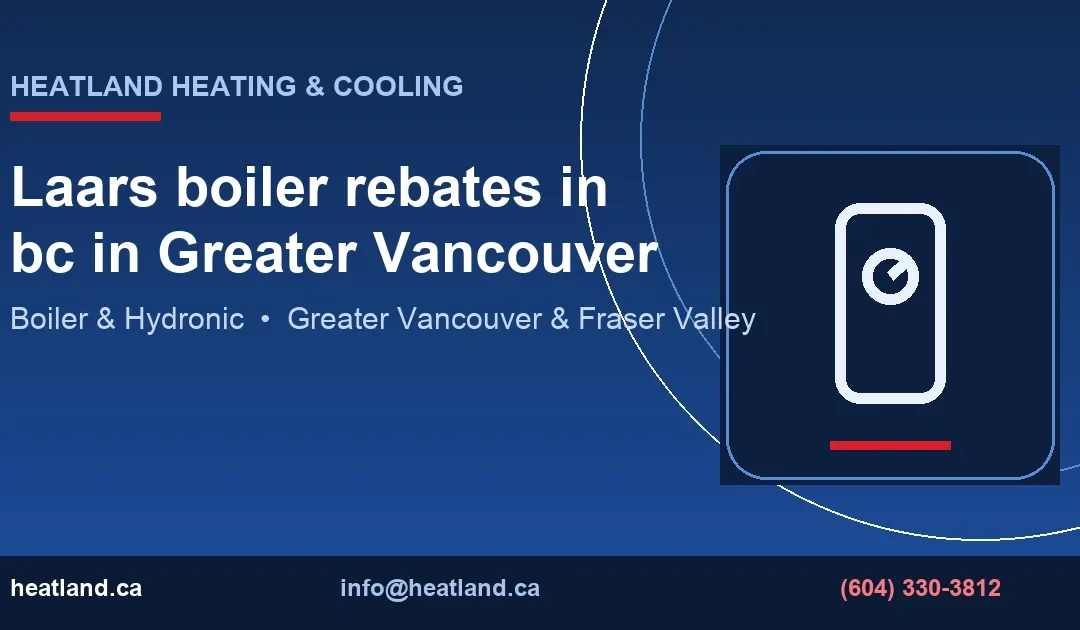 Laars boiler rebates in bc in Greater Vancouver — HeatLand Heating & Cooling licensed HVAC technicians, Metro Vancouver & Fraser Valley