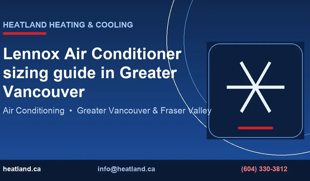 Lennox Air Conditioner sizing guide in Greater Vancouver — HeatLand Heating & Cooling licensed HVAC technicians, Metro Vancouver & Fraser Valley