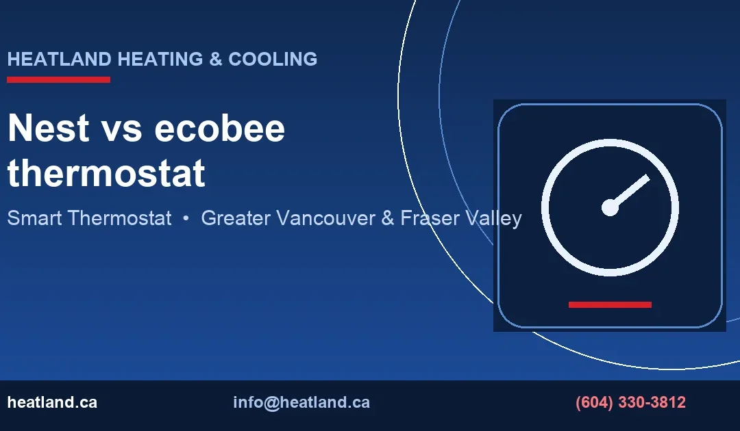 Nest vs ecobee thermostat — HeatLand Heating & Cooling licensed HVAC technicians, Metro Vancouver & Fraser Valley