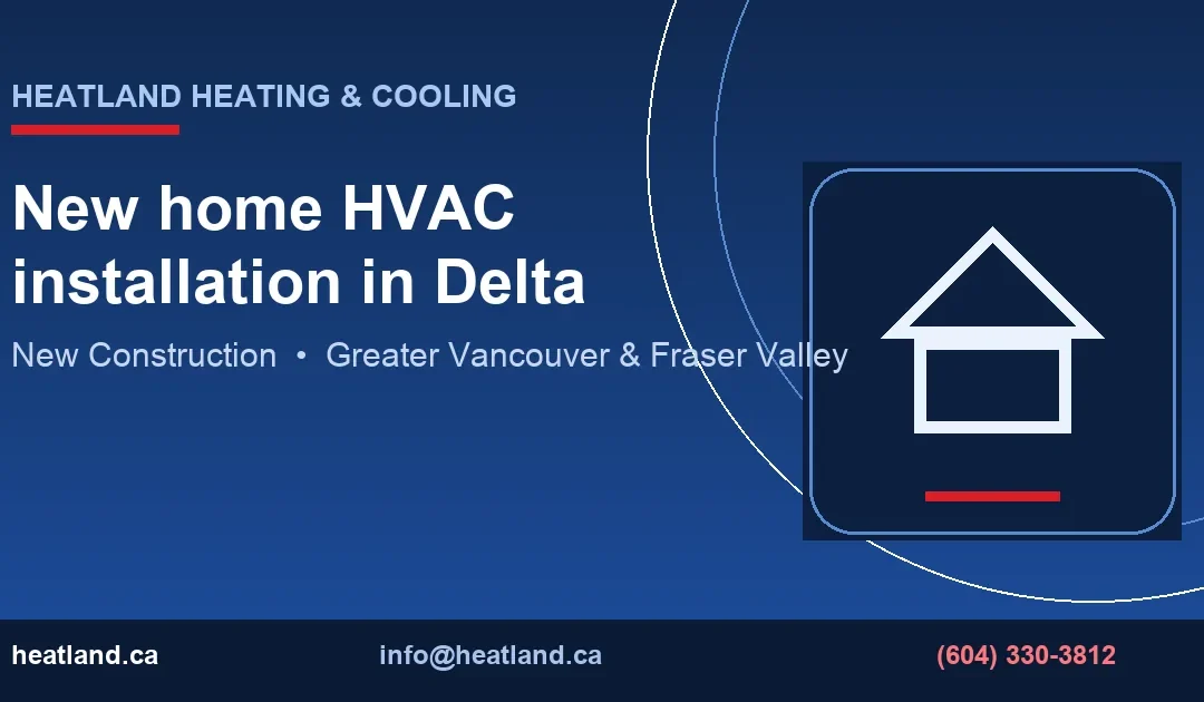 New Home HVAC Installation Delta | HeatLand