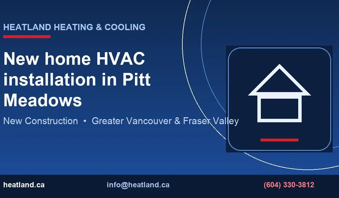 New Home HVAC Installation in Pitt Meadows | HeatLand