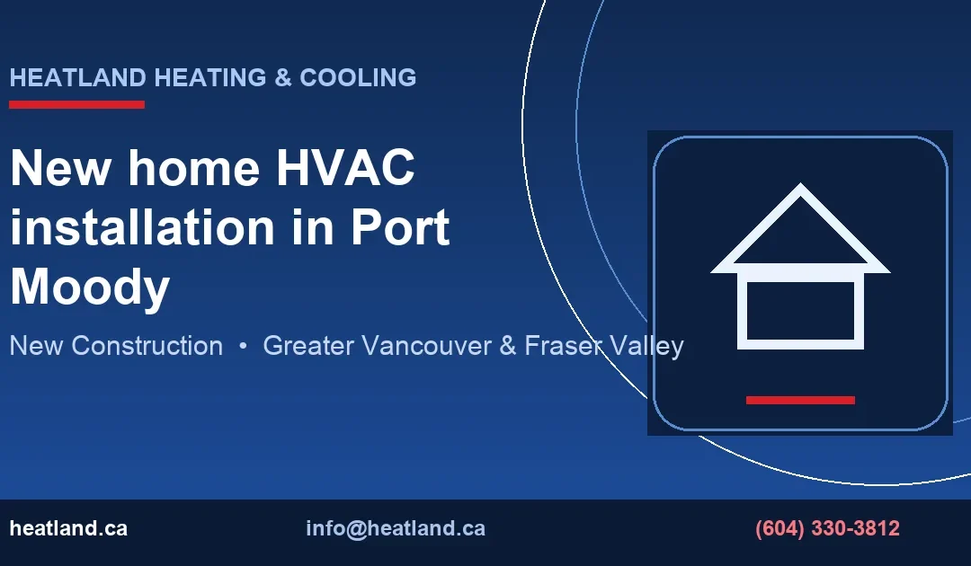 New Home HVAC Installation in Port Moody | HeatLand