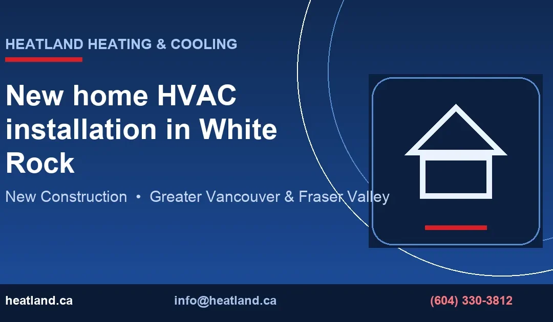 New Home HVAC Installation in White Rock | HeatLand