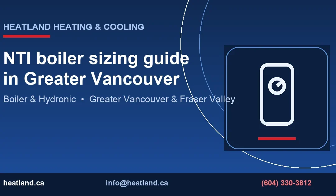 NTI boiler sizing guide in Greater Vancouver — HeatLand Heating & Cooling licensed HVAC technicians, Metro Vancouver & Fraser Valley