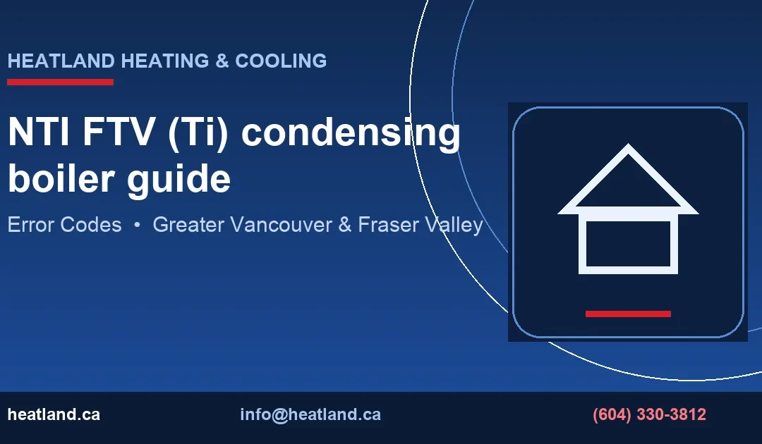 NTI FTV (Ti) condensing boiler guide — HeatLand Heating & Cooling licensed HVAC technicians, Metro Vancouver & Fraser Valley