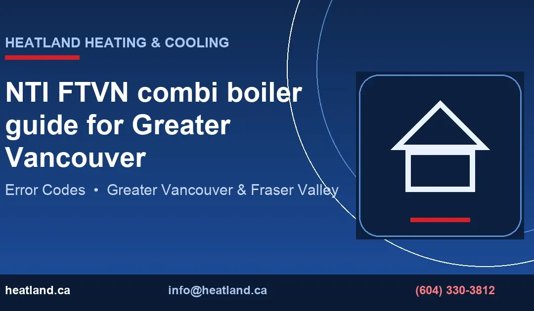 NTI FTVN combi boiler guide for Greater Vancouver — HeatLand Heating & Cooling licensed HVAC technicians, Metro Vancouver & Fraser Valley