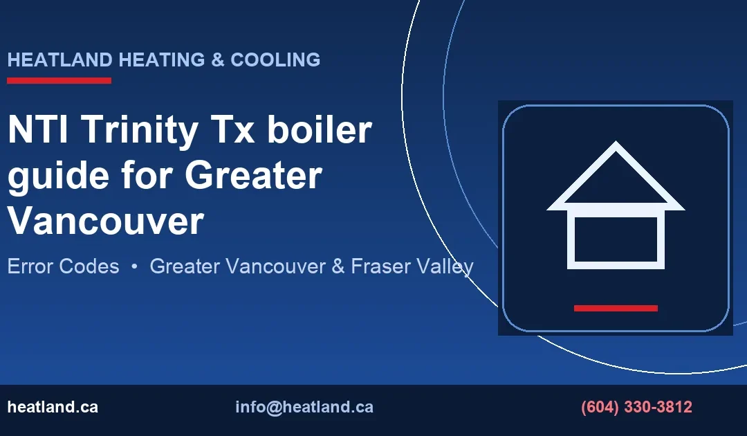 NTI Trinity Tx boiler guide for Greater Vancouver — HeatLand Heating & Cooling licensed HVAC technicians, Metro Vancouver & Fraser Valley