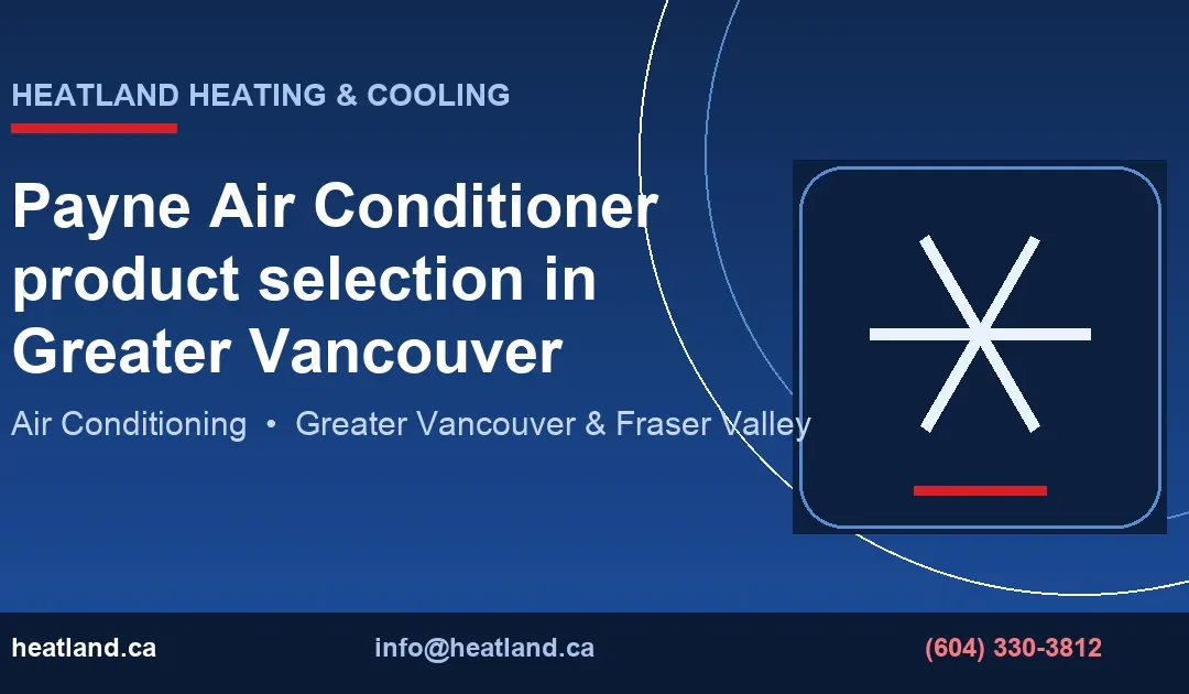 Payne Air Conditioner product selection in Greater Vancouver — HeatLand Heating & Cooling licensed HVAC technicians, Metro Vancouver & Fraser Valley