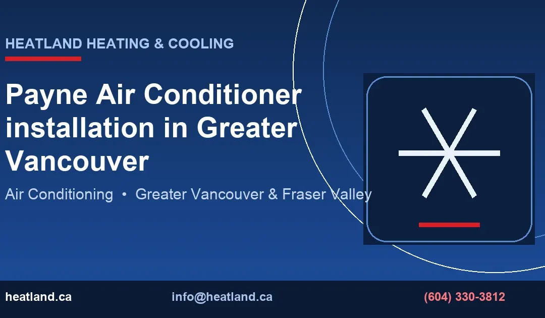 Payne Air Conditioner installation in Greater Vancouver — HeatLand Heating & Cooling licensed HVAC technicians, Metro Vancouver & Fraser Valley
