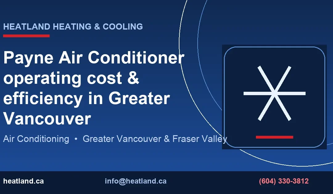 Payne Air Conditioner operating cost & efficiency in Greater Vancouver — HeatLand Heating & Cooling licensed HVAC technicians, Metro Vancouver & Fraser Valley