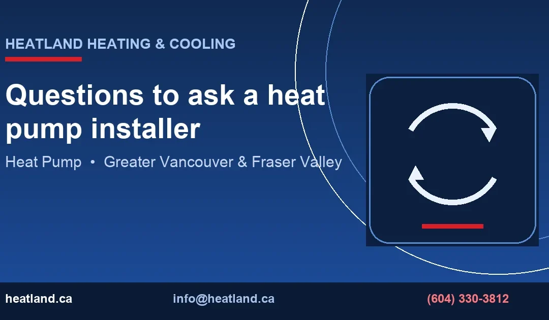 Questions to ask a heat pump installer — HeatLand Heating & Cooling licensed HVAC technicians, Metro Vancouver & Fraser Valley