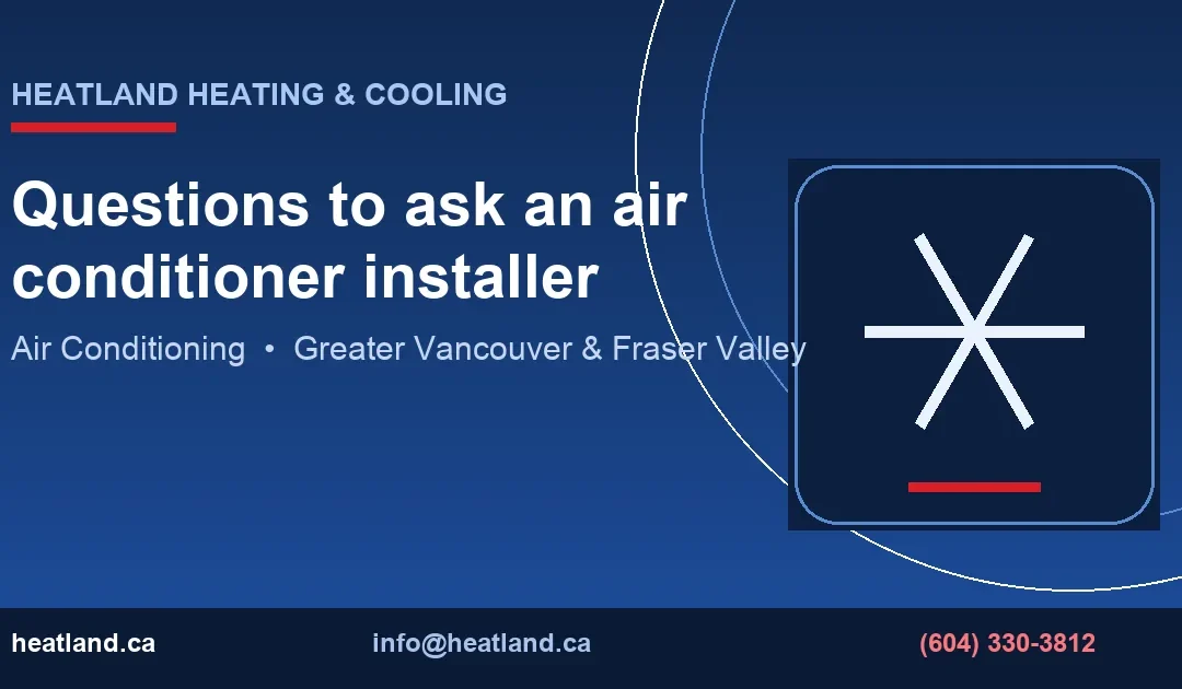 Questions to ask an air conditioner installer — HeatLand Heating & Cooling licensed HVAC technicians, Metro Vancouver & Fraser Valley