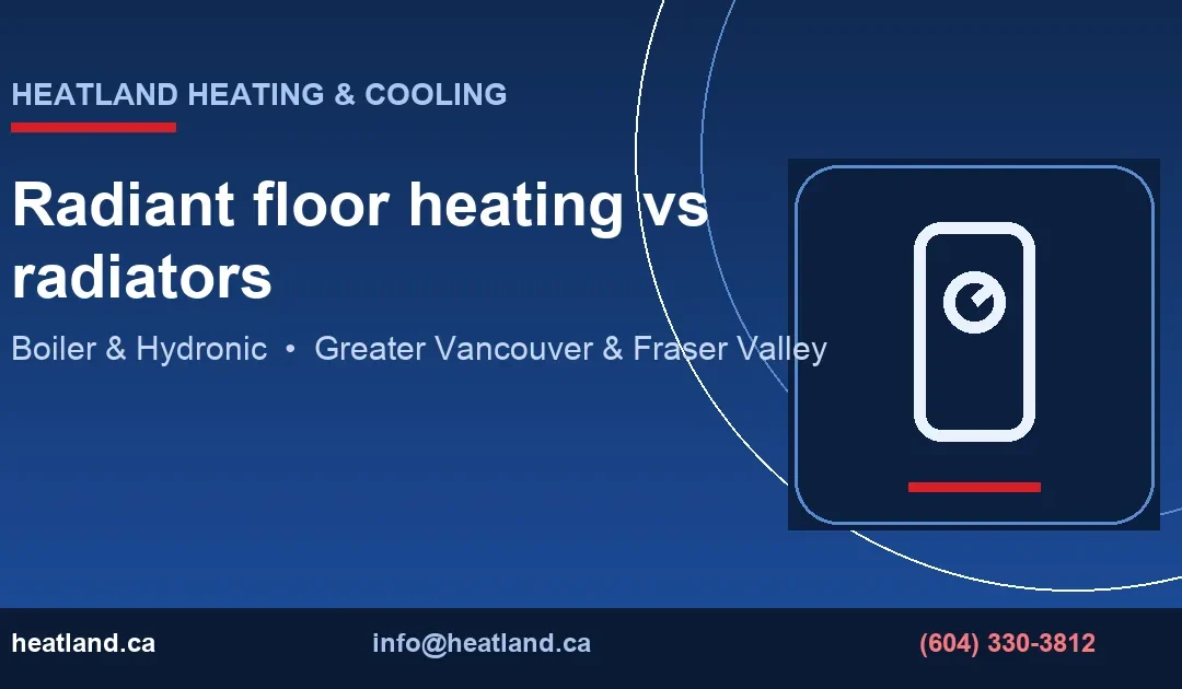 Radiant floor heating vs radiators — HeatLand Heating & Cooling licensed HVAC technicians, Metro Vancouver & Fraser Valley