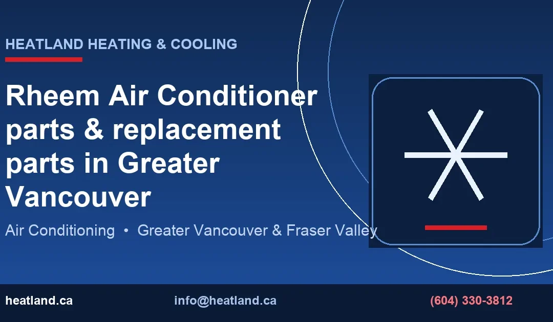 Rheem Air Conditioner parts & replacement parts in Greater Vancouver — HeatLand Heating & Cooling licensed HVAC technicians, Metro Vancouver & Fraser Valley