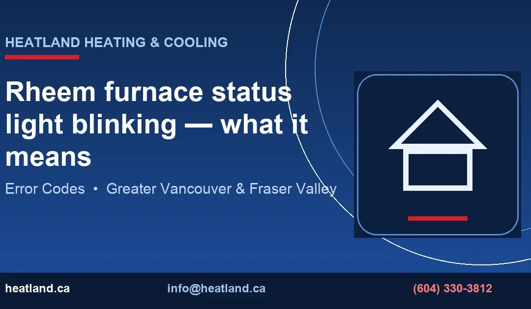 Rheem furnace status light blinking — what it means — HeatLand Heating & Cooling licensed HVAC technicians, Metro Vancouver & Fraser Valley