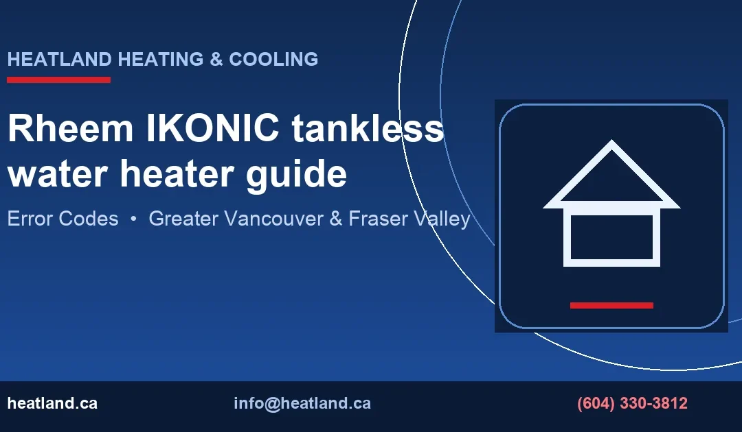 Rheem IKONIC tankless water heater guide — HeatLand Heating & Cooling licensed HVAC technicians, Metro Vancouver & Fraser Valley