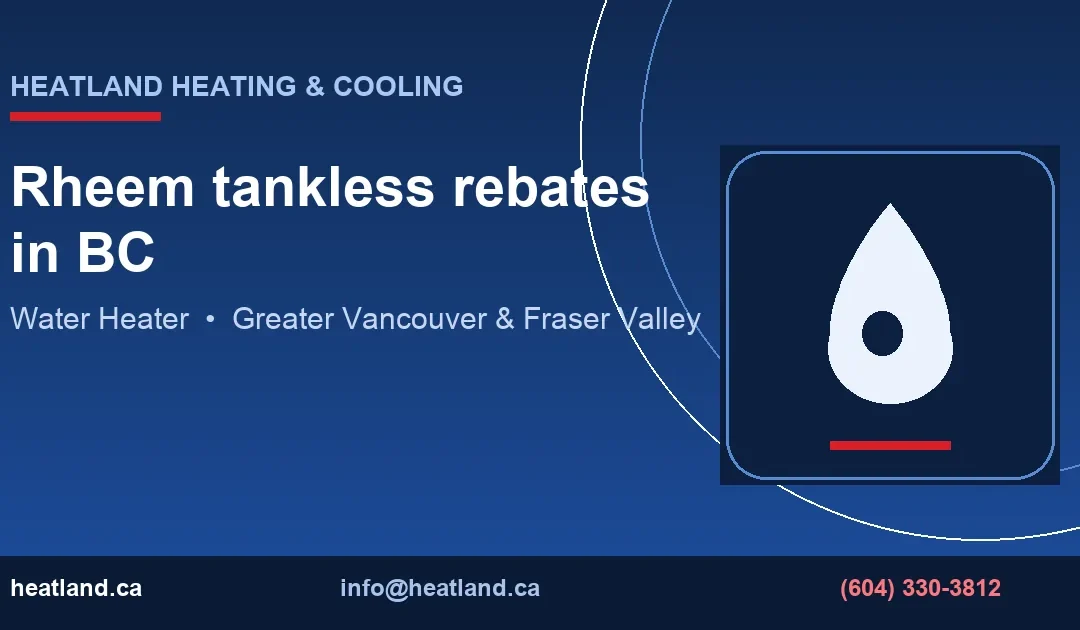 Rheem tankless rebates in BC — HeatLand Heating & Cooling licensed HVAC technicians, Metro Vancouver & Fraser Valley
