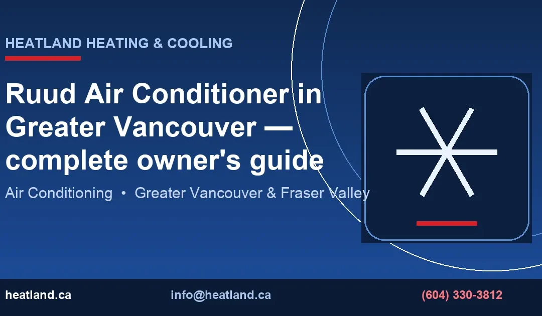 Ruud Air Conditioner in Greater Vancouver — complete owner's guide — HeatLand Heating & Cooling licensed HVAC technicians, Metro Vancouver & Fraser Valley