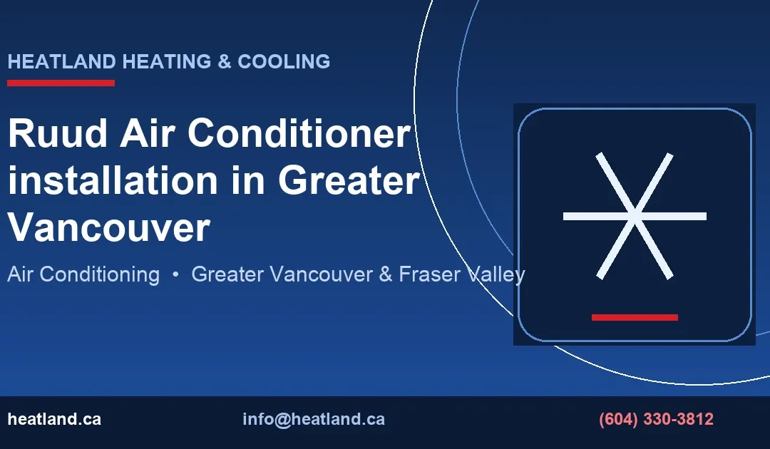 Ruud Air Conditioner installation in Greater Vancouver — HeatLand Heating & Cooling licensed HVAC technicians, Metro Vancouver & Fraser Valley