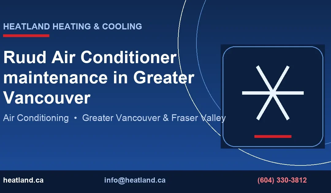 Ruud Air Conditioner maintenance in Greater Vancouver — HeatLand Heating & Cooling licensed HVAC technicians, Metro Vancouver & Fraser Valley