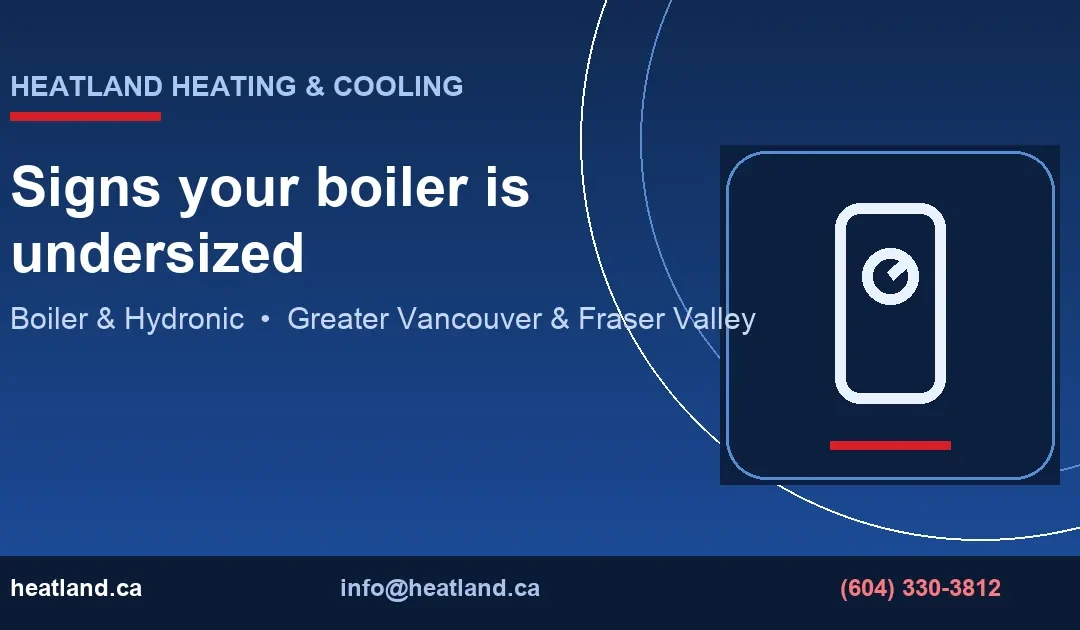 Signs your boiler is undersized — HeatLand Heating & Cooling licensed HVAC technicians, Metro Vancouver & Fraser Valley