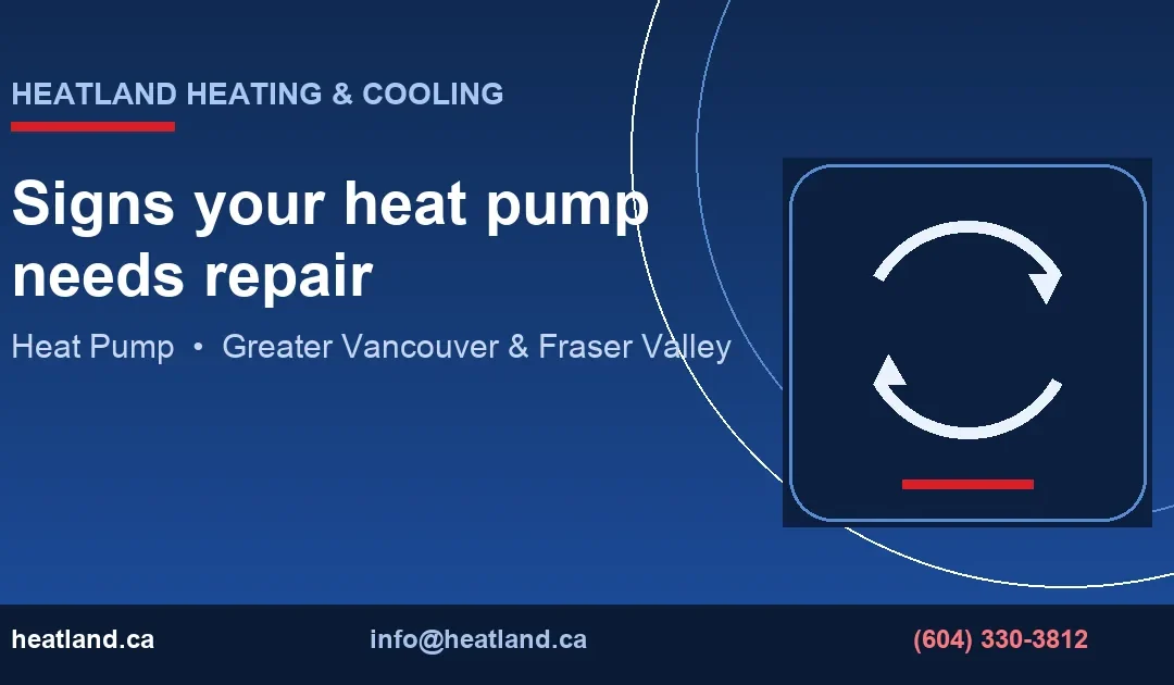 Signs your heat pump needs repair — HeatLand Heating & Cooling licensed HVAC technicians, Metro Vancouver & Fraser Valley