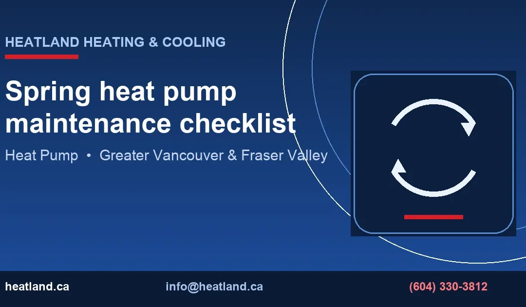 Spring heat pump maintenance checklist — HeatLand Heating & Cooling licensed HVAC technicians, Metro Vancouver & Fraser Valley