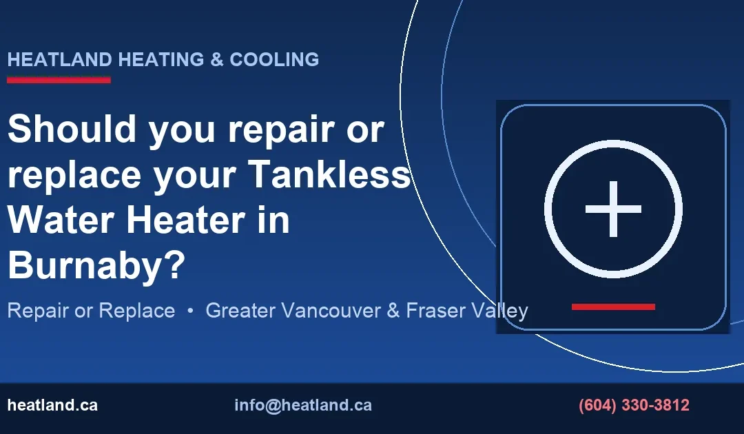 Should you repair or replace your Tankless Water Heater in Burnaby? — HeatLand Heating & Cooling licensed HVAC technicians, Metro Vancouver & Fraser Valley